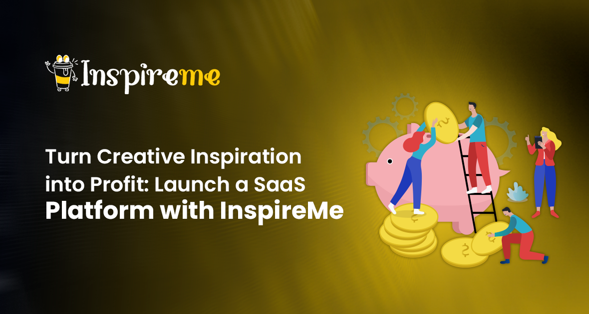 Turn Creative Inspiration into Profit: Launch a SaaS Platform with InspireMe
