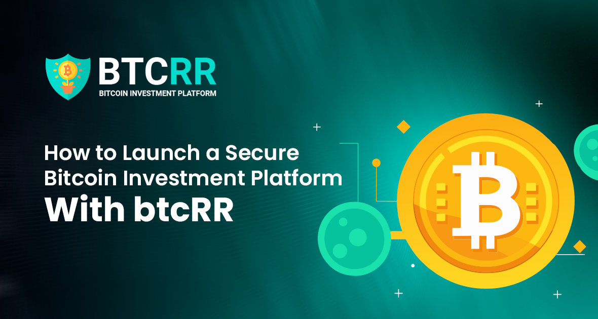 How to Launch a Secure Bitcoin Investment Platform With btcRR