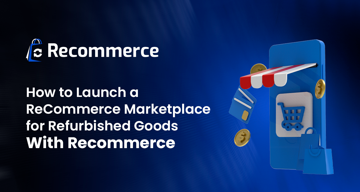 How to Launch a ReCommerce Marketplace for Refurbished Goods With Recommerce
