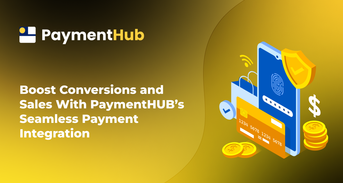 Boost Conversions and Sales With PaymentHUB’s Seamless Payment Integration